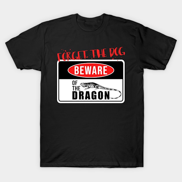 Forget the Dog Beware of the Dragon  Lizard Reptiles T-Shirt by Caskara